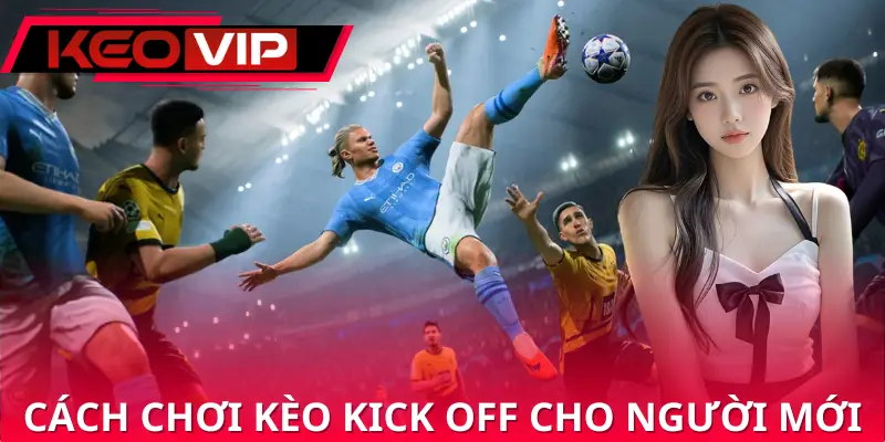 Quy trình tham gia kèo kick off an toàn hiệu quả